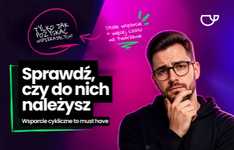 Dla tych Twórców, wsparcie cykliczne to must have. Sprawdź, czy do nich należych.