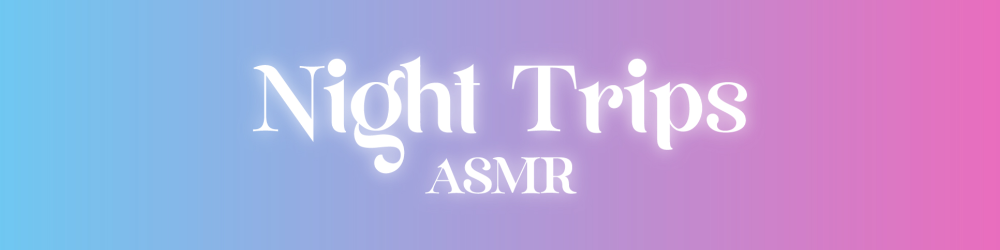 nighttripsasmr