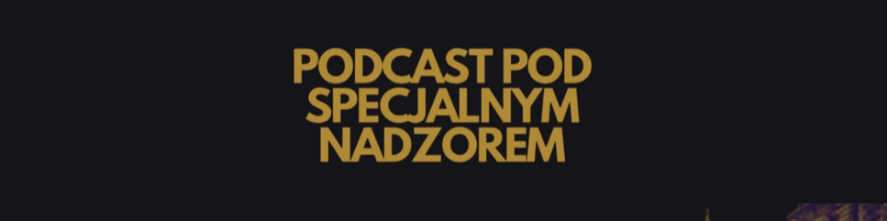 Podcast pod specjalnym nadzorem
